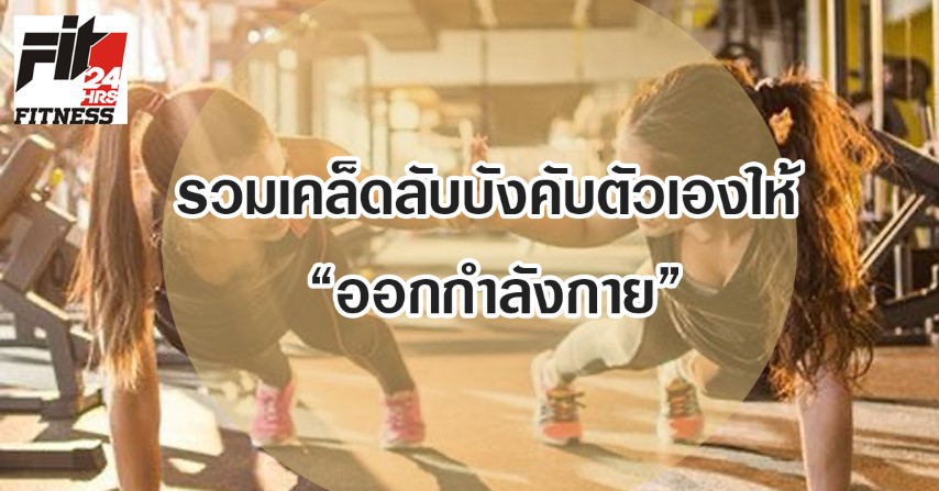 รวมเคล็ดลับบังคับตัวเองให้ ออกกำลังกาย