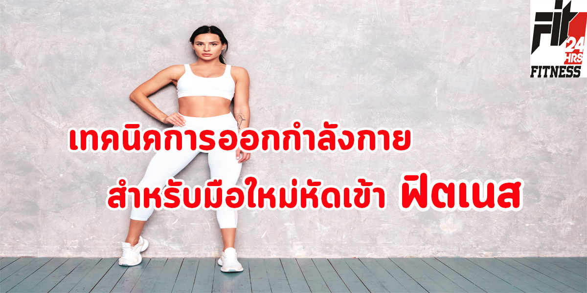 เทคนิค การออกกำลังกาย สำหรับ มือใหม่ หัดเข้า ฟิตเนส