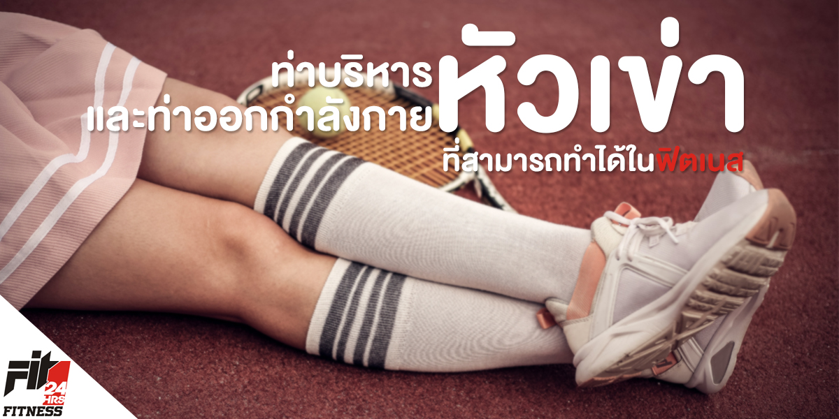 ท่าบริหาร และ ท่าออกกำลังกาย หัวเข่า ที่สามารถทำได้ ใน ฟิตเนส ( Fitness )