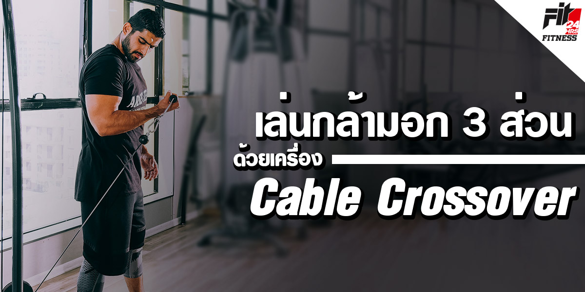 เล่นกล้ามอก 3 ส่วน ด้วยเครื่อง Cable Crossover