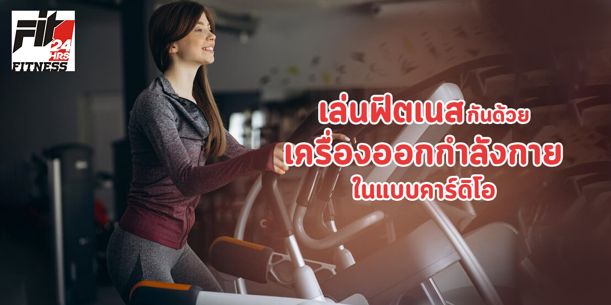 เล่นฟิตเนส กันด้วย เครื่องออกกำลังกาย ในแบบคาร์ดิโอ